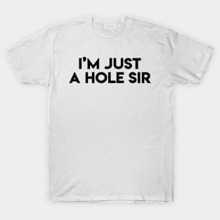 I'm Just A Hole Sir (Black) T-Shirt